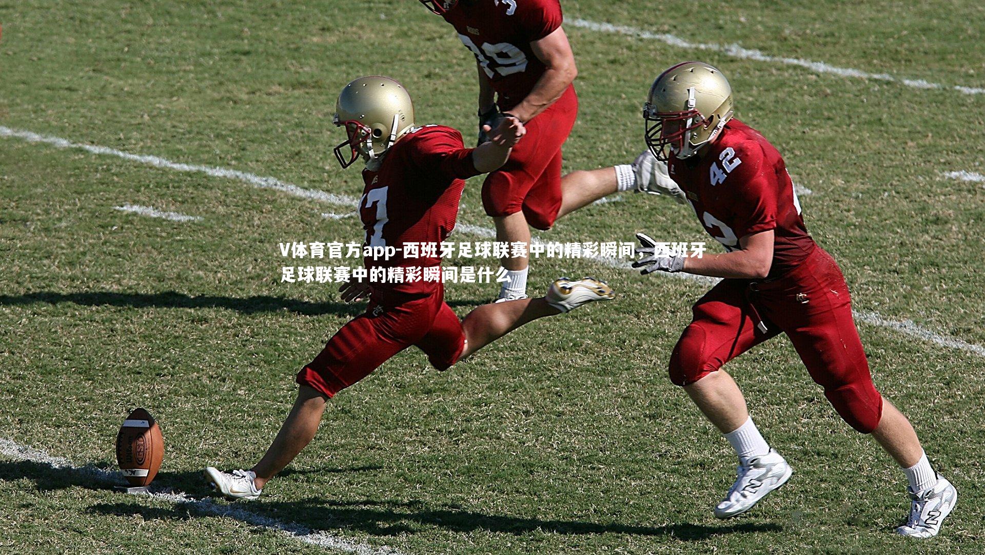 V体育官方app-西班牙足球联赛中的精彩瞬间，西班牙足球联赛中的精彩瞬间是什么-第2张图片-V体育官方app