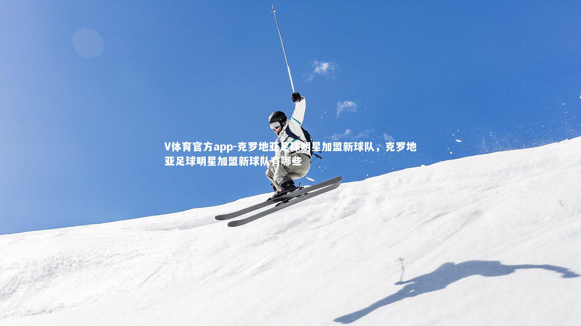 V体育官方app-克罗地亚足球明星加盟新球队，克罗地亚足球明星加盟新球队有哪些-第2张图片-V体育官方app