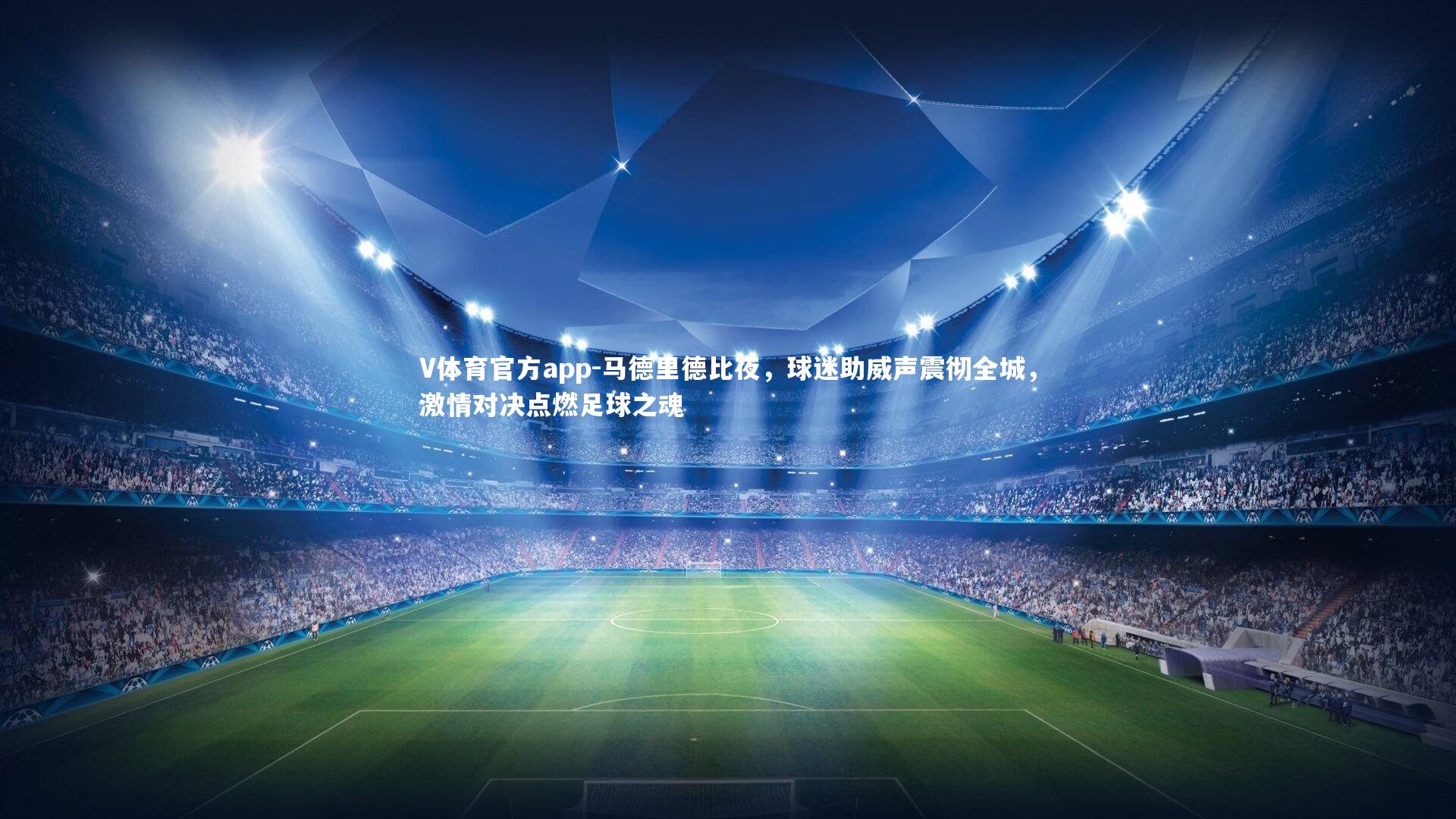 V体育官方app-马德里德比夜，球迷助威声震彻全城，激情对决点燃足球之魂-第2张图片-V体育官方app